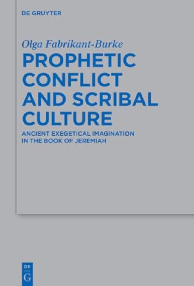 Prophetic Conflict and Scribal Culture – Ancient Exegetical Imagination in the Book of Jeremiah