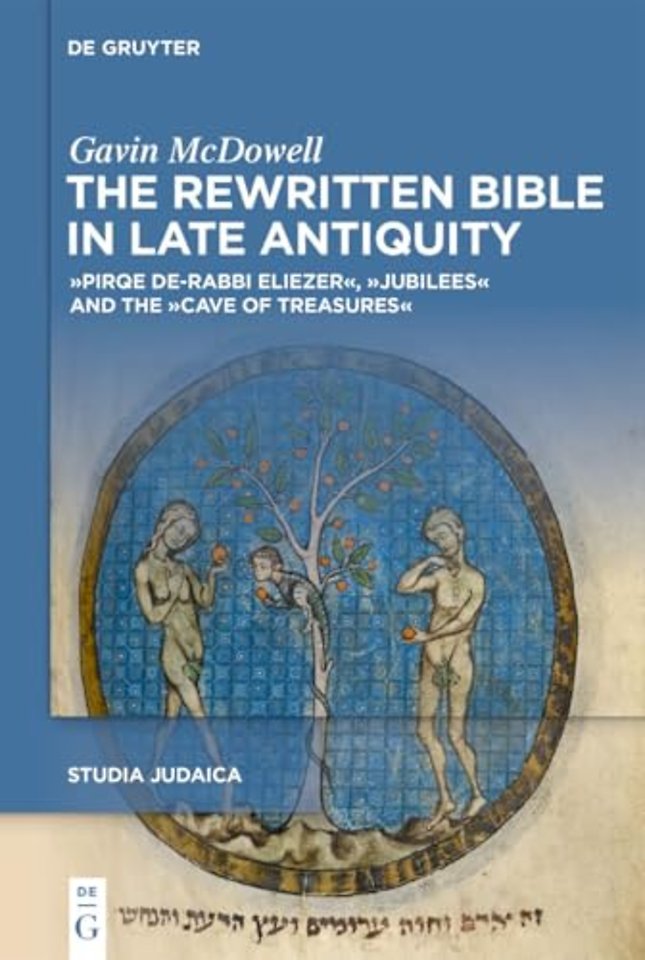 The Rewritten Bible in Late Antiquity – »Pirqe de–Rabbi Eliezer«, »Jubilees«, and the »Cave of Treasures«