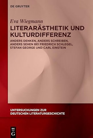 Literarästhetik und Kulturdifferenz – Anders denken, anders schreiben, anders sehen bei Friedrich Schlegel, Stefan George und Carl Einstei