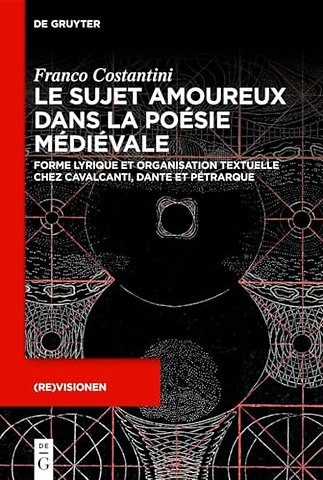 Le sujet amoureux dans la poésie médiévale – Forme lyrique et organisation textuelle chez Cavalcanti, Dante et Pétrarque