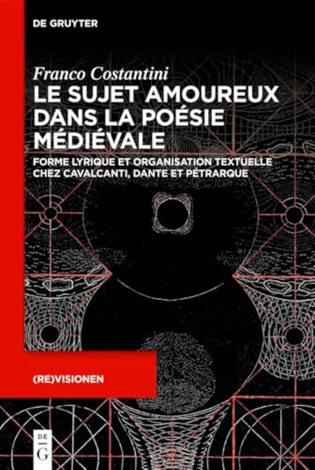 Le sujet amoureux dans la poésie médiévale – Forme lyrique et organisation textuelle chez Cavalcanti, Dante et Pétrarque