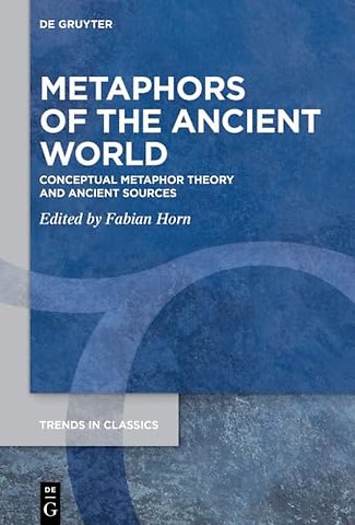Metaphors of the Ancient World – Conceptual Metaphor Theory and Ancient Sources