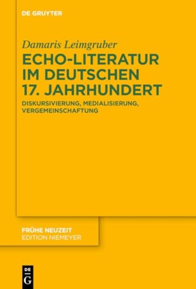 Echo–Literatur im deutschen 17. Jahrhundert – Diskursivierung, Medialisierung, Vergemeinschaftung