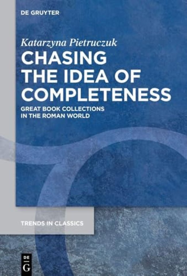 Chasing the Idea of Completeness – Great Book Collections in the Roman World