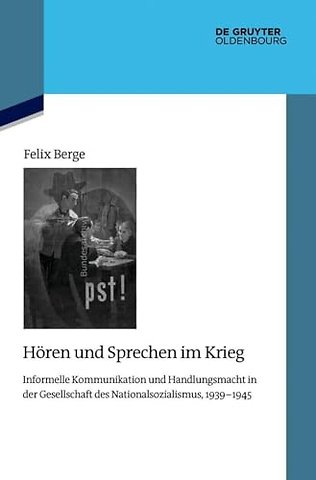 Hören und Sprechen im Krieg – Informelle Kommunikation und Handlungsmacht in der Gesellschaft des Nationalsozialismus, 1939–1945