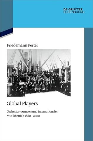 Global Players – Orchestertourneen und internationaler Musikbetrieb 1880–2000