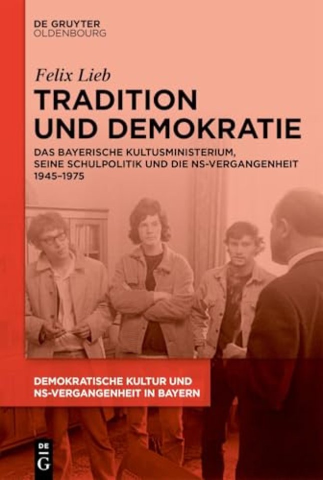 Tradition und Demokratie – Das bayerische Kultusministerium, seine Schulpolitik und die NS–Vergangenheit 1945–1975