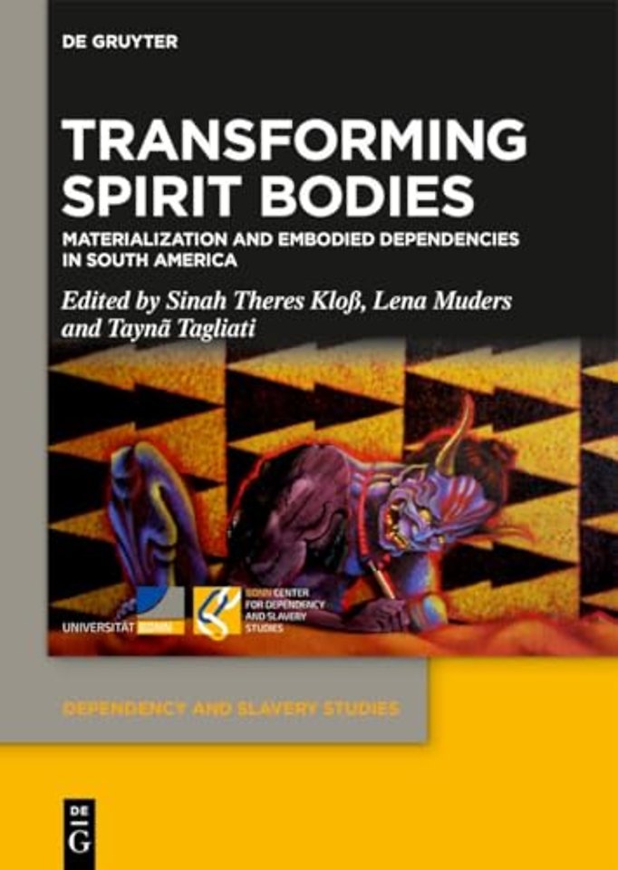 Transforming Spirit Bodies – Materialization and Embodied Dependencies in South America
