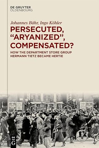 Persecuted, "Aryanized," Compensated? – How the Department Store Group Hermann Tietz Became Hertie