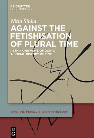 Against the Fetishisation of Plural Time – Rethinking Ways of Doing a Social History of Time