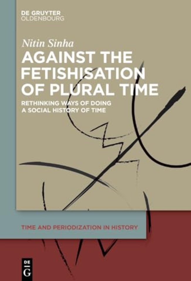 Against the Fetishisation of Plural Time – Rethinking Ways of Doing a Social History of Time