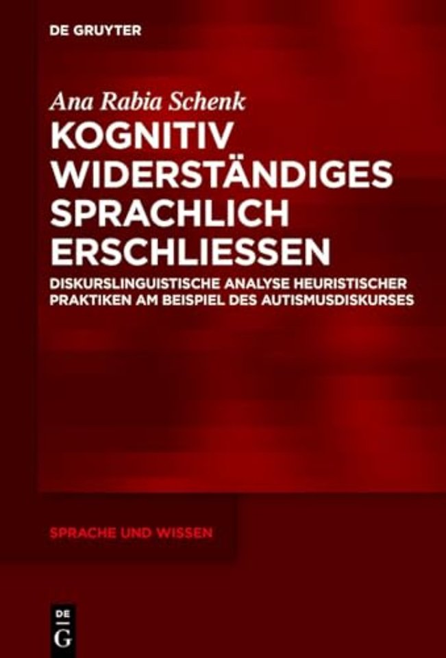 Kognitiv Widerständiges sprachlich erschlieβen – Diskurslinguistische Analyse heuristischer Praktiken am Beispiel des Autismusdiskurses