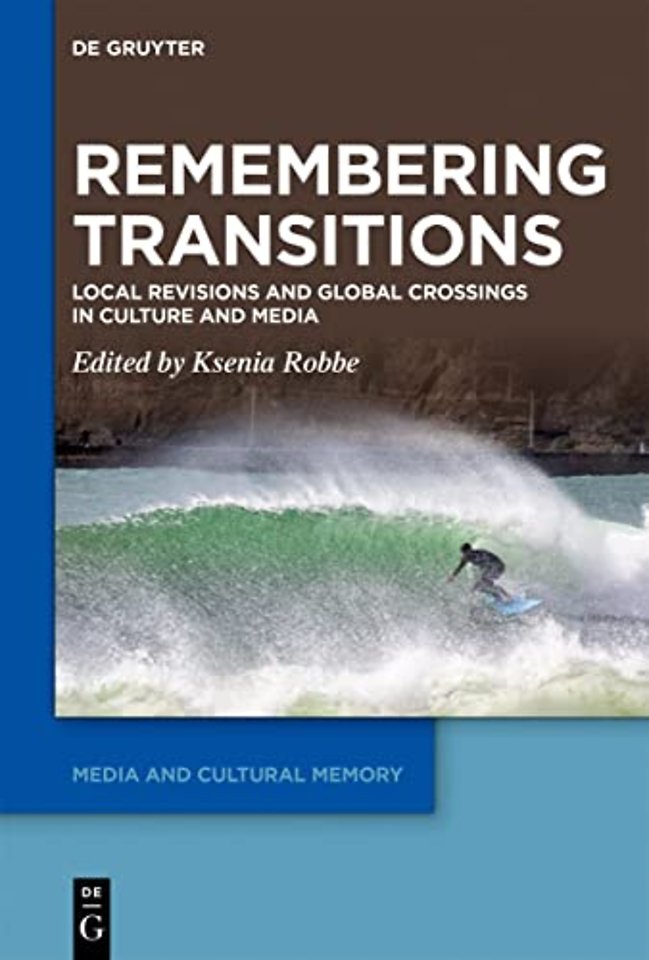Remembering Transitions – Local Revisions and Global Crossings in Culture and Media