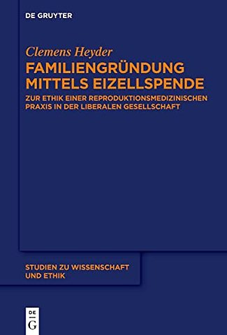 Familiengründung mittels Eizellspende – Zur Ethik einer reproduktionsmedizinischen Praxis in der liberalen Gesellschaft