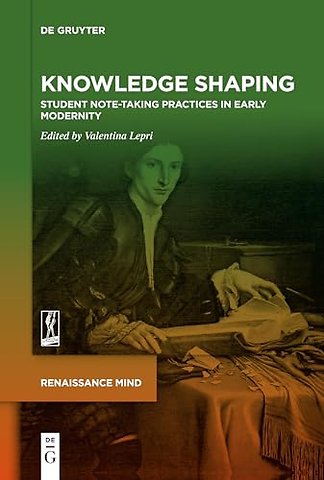 Knowledge Shaping – Student Note–taking Practices in Early Modernity