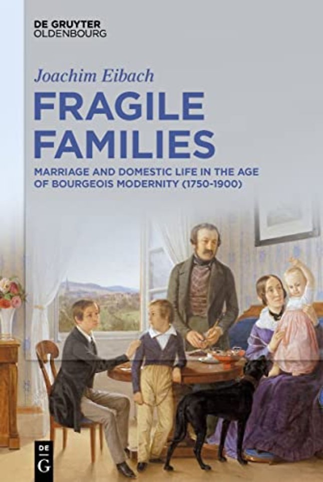 Fragile Families – Marriage and Domestic Life in the Age of Bourgeois Modernity (1750–1900)
