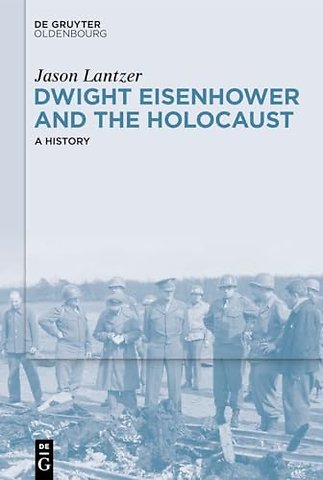 Dwight Eisenhower and the Holocaust – A History