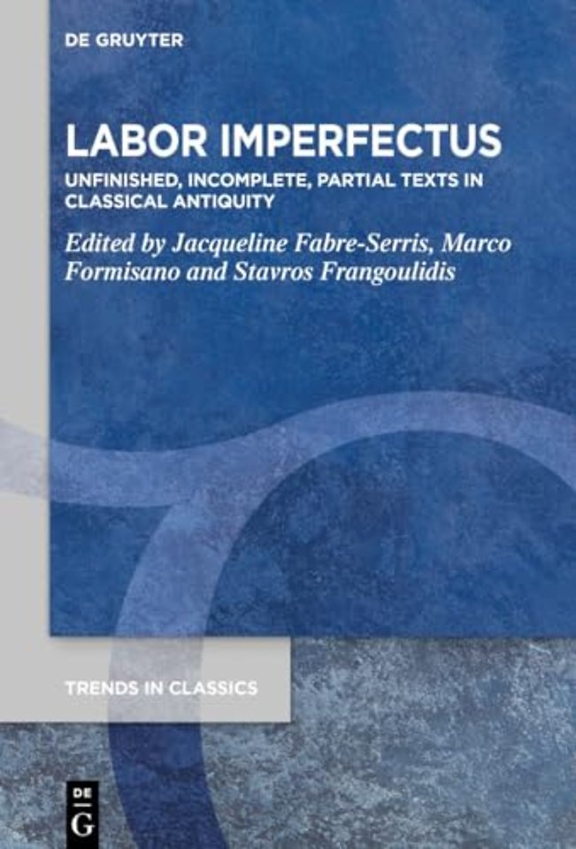 Labor Imperfectus – Unfinished, Incomplete, Partial Texts in Classical Antiquity