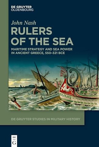 Rulers of the Sea – Maritime Strategy and Sea Power in Ancient Greece, 550–321 BCE