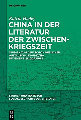 China in der Literatur der Zwischenkriegszeit – Studien zum deutsch–chinesischen Austausch (1919–1937/39). Mit einer Bibliographie
