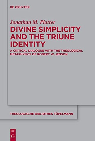 Divine Simplicity and the Triune Identity – A Critical Dialogue with the Theological Metaphysics of Robert W. Jenson