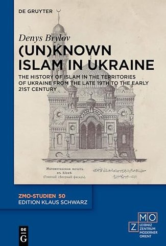 (Un)known Islam in Ukraine – The History of Islam in the Territories of Ukraine from the Late 19th to the Early 21st Century