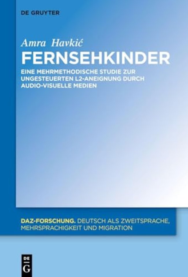 Fernsehkinder – Eine mehrmethodische Studie zur ungesteuerten L2–Aneignung durch audio–visuelle Medien
