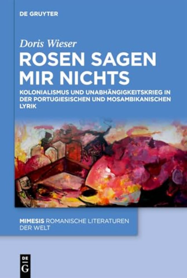 Rosen sagen mir nichts – Kolonialismus und Unabhängigkeitskrieg in der portugiesischen und mosambikanischen Lyrik