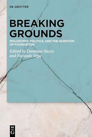 Breaking Grounds – Philosophy, Politics, and the Question of Foundation