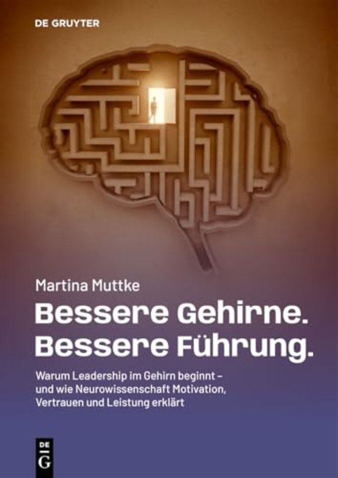 Bessere Gehirne. Bessere Führung. – Warum Leadership im Gehirn beginnt – und wie Neurowissenschaft Motivation, Vertrauen und Leistu