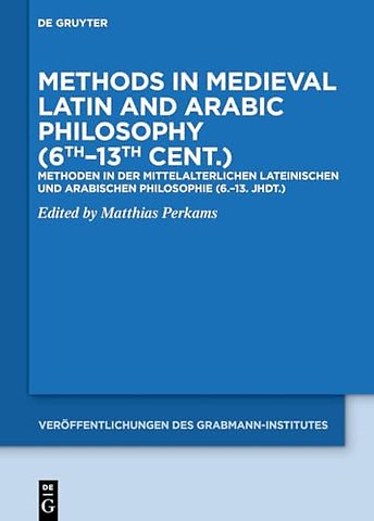 Methods in Medieval Latin and Arabic Philosophy – Methoden in der mittelalterlichen lateinischen und arabischen Philosophie (6.–13. Jhdt.)