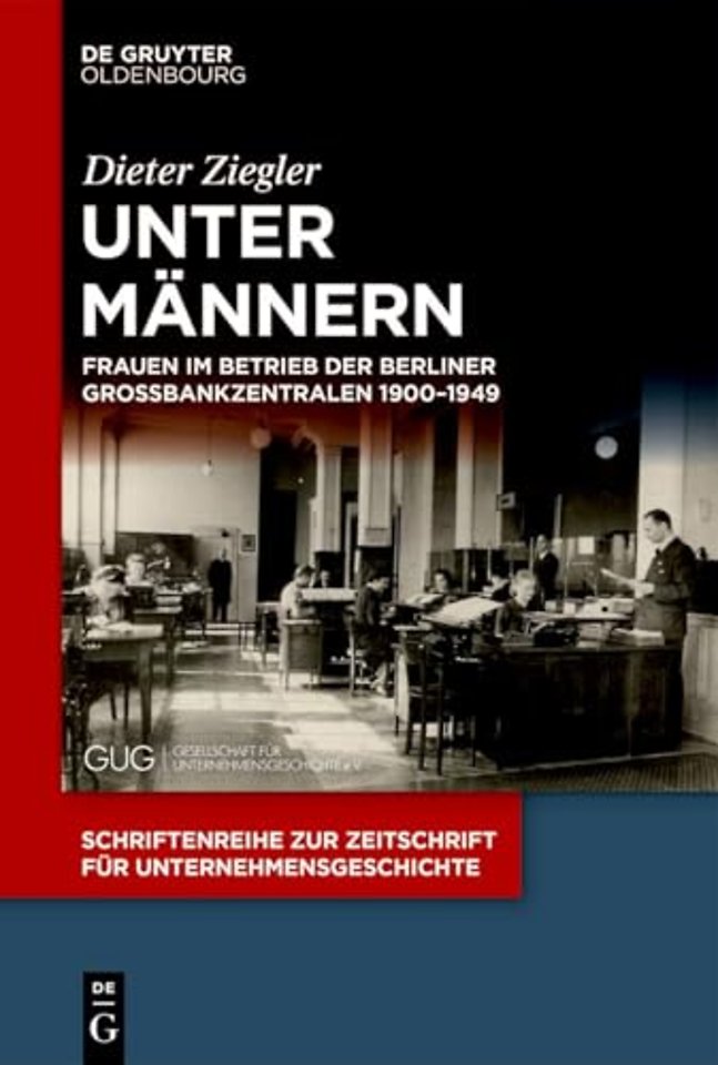 Unter Männern – Frauen im Betrieb der Berliner Groβbankzentralen 1900–1949