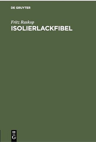 Isolierlackfibel – Anleitung für den praktischen Einsatz neuzeitlicher Elektro–Isolierlacke im Elektromaschinen–, Transformatoren– und Starkstrom