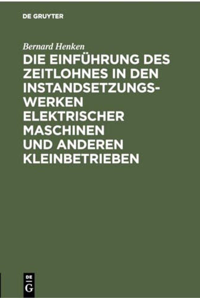Die Einfuhrung Des Zeitlohnes in Den Instandsetzungswerken Elektrischer Maschinen Und Anderen Kleinbetrieben