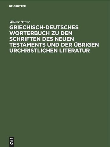 Griechisch–Deutsches Worterbuch zu den Schriften des Neuen Testaments und der übrigen urchristlichen Literatur