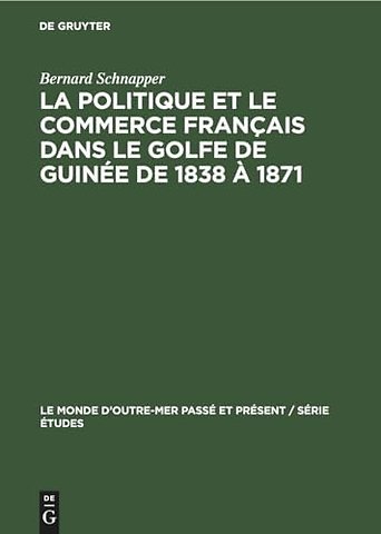 La politique et le commerce français dans le golfe de Guinée de 1838 à 1871