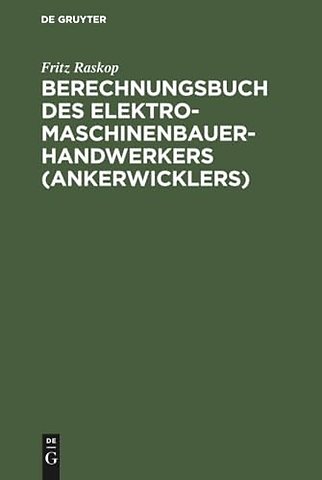 Berechnungsbuch des Elektromaschinenbauer– Handw – Anleitung und Tabellen für die Berechnung der Wickeldaten bei Instandsetzungen, Neu– und Umwickl