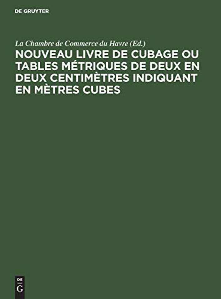 Nouveau Livre de Cubage Ou Tables Metriques de Deux En Deux Centimetres Indiquant En Metres Cubes