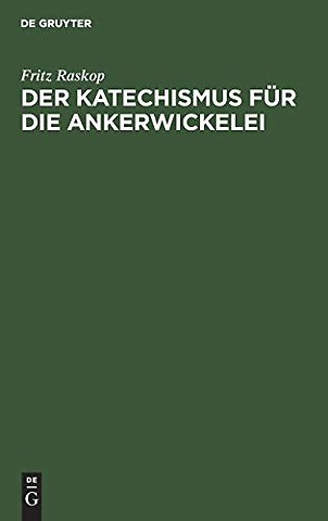Der Katechismus für die Ankerwickelei – Leitfaden für die Herstellung der Wicklungen an elektrischen Maschinen, Transformatoren und Starks