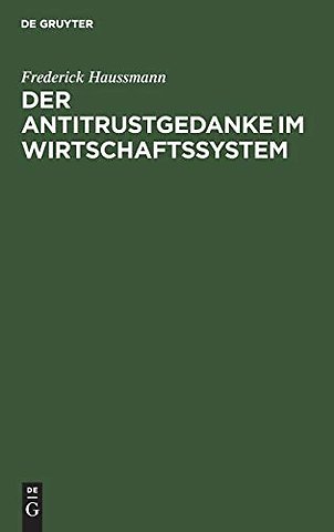 Der Antitrustgedanke im Wirtschaftssystem – Zugleich ein Beitrag zu den europäischen Antitrust–Problemen