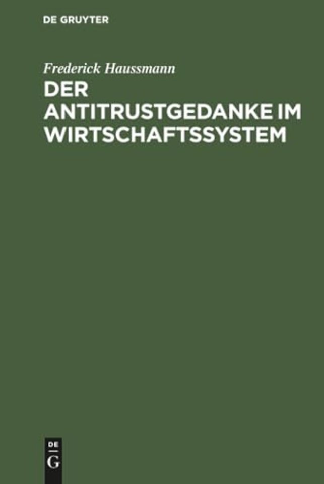 Der Antitrustgedanke im Wirtschaftssystem – Zugleich ein Beitrag zu den europäischen Antitrust–Problemen
