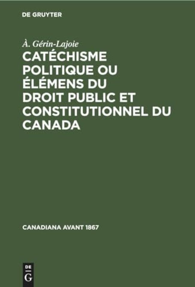 Catechisme Politique Ou Elemens Du Droit Public Et Constitutionnel Du Canada