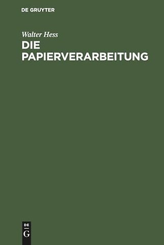Die Papierverarbeitung – Ein Praktisches Handbuch für die Veredelung des Papiers und das Gesamte Gebiet der Papierverarbeitenden Industrie