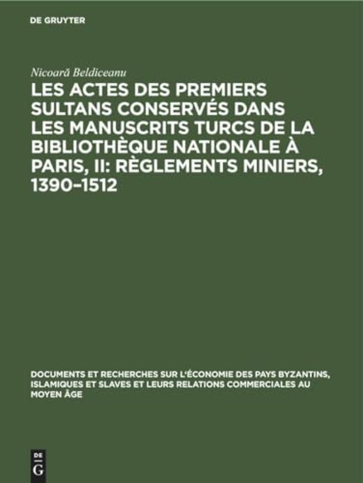 Les Actes Des Premiers Sultans Conserves Dans Les Manuscrits Turcs de la Bibliotheque Nationale A Paris, II: Reglements Miniers, 1390-1512