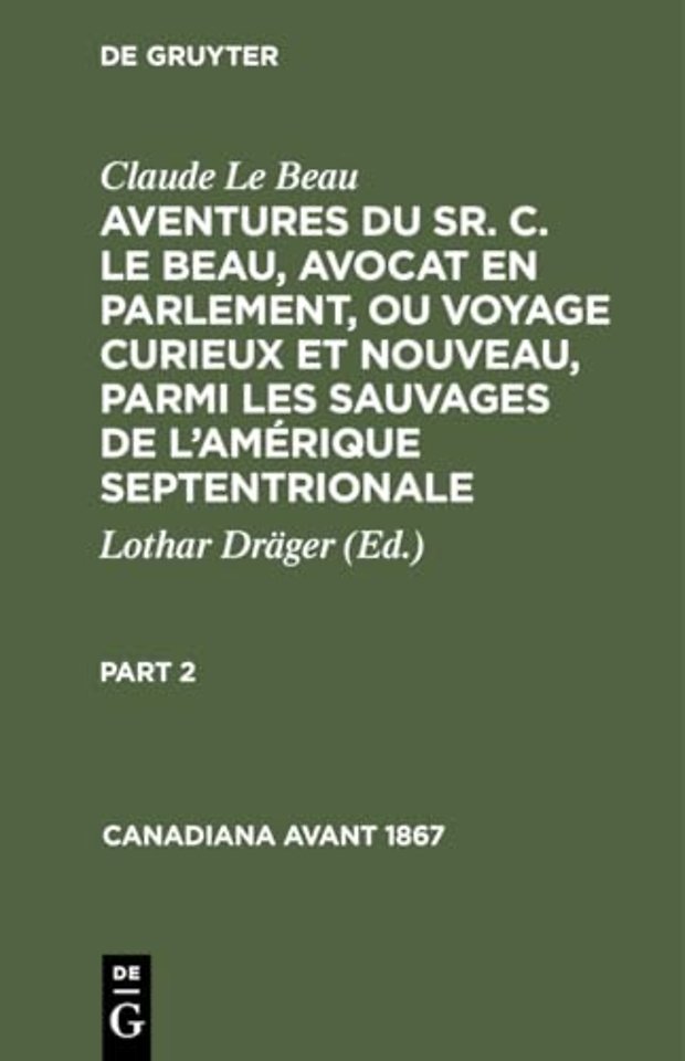 Claude Le Beau: Aventures Du Sr. C. Le Beau, Avocat En Parlement, Ou Voyage Curieux Et Nouveau, Parmi Les Sauvages de l'Amerique Septentrionale. Part 2