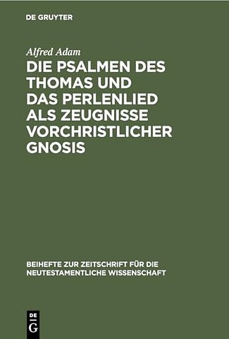 Die Psalmen des Thomas und das Perlenlied als Zeugnisse vorchristlicher Gnosis