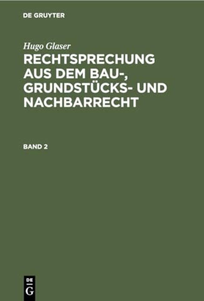 Hugo Glaser: Rechtsprechung Aus Dem Bau-, Grundstucks- Und Nachbarrecht. Band 2