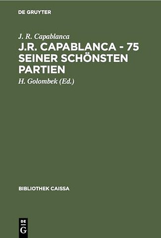J.R. Capablanca - 75 Seiner Schonsten Partien