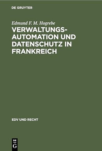 Verwaltungsautomation und Datenschutz in Frankre – Interministerielle Organisation und Politik sowie Rechtsprobleme der elektronisch gestützten Inform