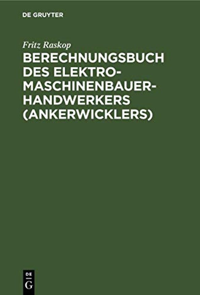 Berechnungsbuch des Elektromaschinenbauer–Handwe – Anleitung und Tabellen für die Berechnung der Wickeldaten bei Instandsetzungen, Neu– und Umwickl
